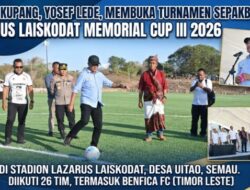 Bupati Kupang Resmi Buka Lazarus Laiskodat Memorial Cup III 2026, Diikuti Klub Asal Timor Leste